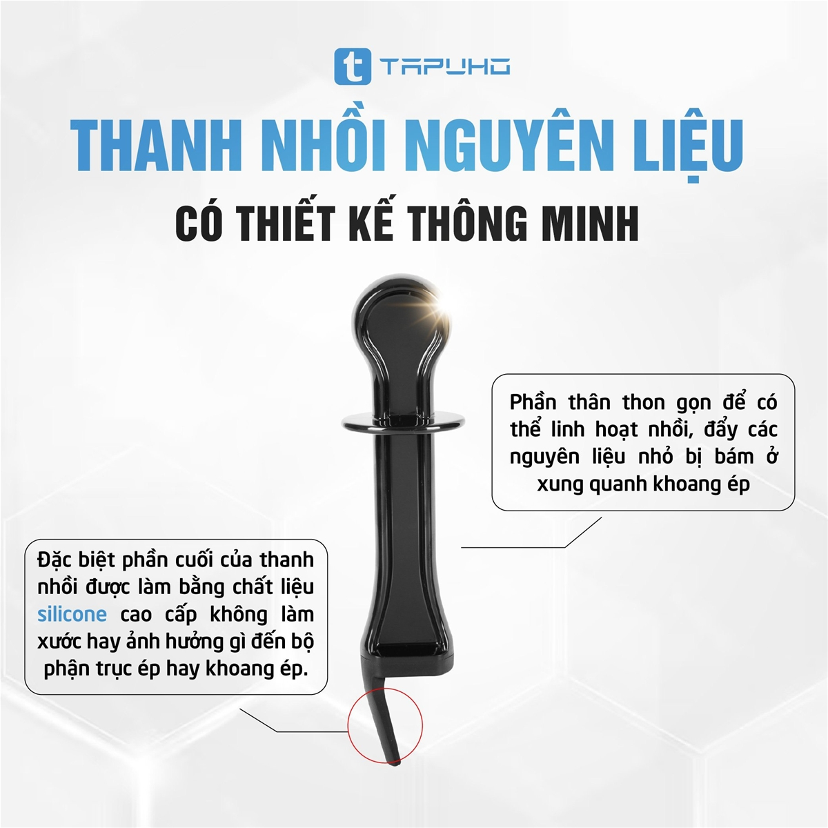 Thanh nhồi nguyên liệu có phần thân thon gọn để có thể linh hoạt nhồi, làm từ silicone cao cấp